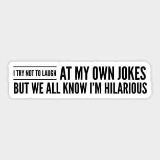 I Try Not To Laugh At My Own Jokes But We All Know I'm Hilarious - Funny Sayings Sticker